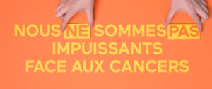 Inscription : Nous ne sommes pas impuissants face aux cancers