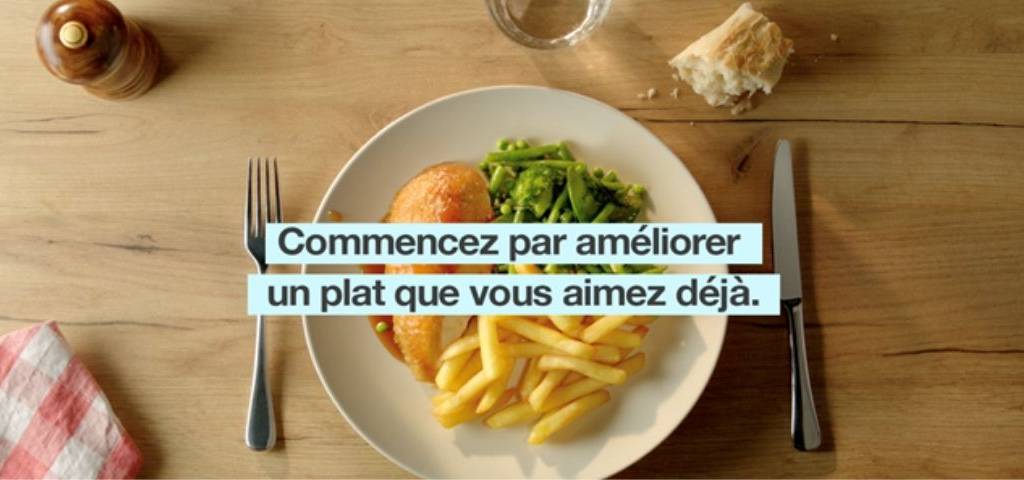 Visuel de la campagne de sensibilisation : Commencez par améliorer un plat que vous aimez déjà