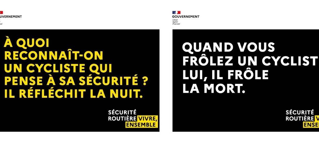 Affiches de la campagne de sensibilisatio nde la sécurité routière : Quand vou frolez un cycliste, lui frôle la mort et A quoi reconnait-on un cycliste qui pense à sa sécurité ? Il réfléchit la nuit
