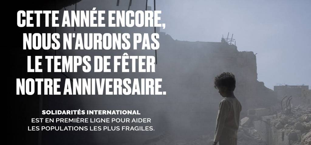 Solidarités International a mandaté l'agence SocialClub pour une prise de parole globale (TV, cinéma, presse, affichage et sur les réseaux sociaux) à l’occasion des 40 ans de l’ONG Solgan de la campagne : Cette année encore, nous n'aurons pas le temps de fêter notre anniversaire. Avec en arrière plan un enfant sur des débris d'immeubles suite à un bombardement