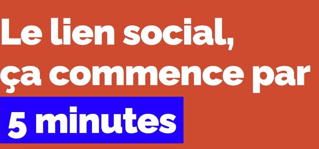 Accroche de la campagne : Le lien social ça commence par 5 minutes