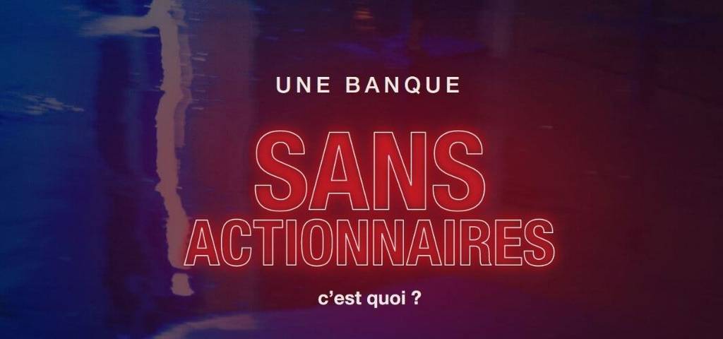 Mesage : Une banque sans actionnaires, c'est quoi ?