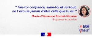 "Fais-toi confiance, aime-toi et surtout ne t'excuse jamais d'être celle que tu es." - Marie Clémence Bordet-Nicaise - Blogueuse et autrice