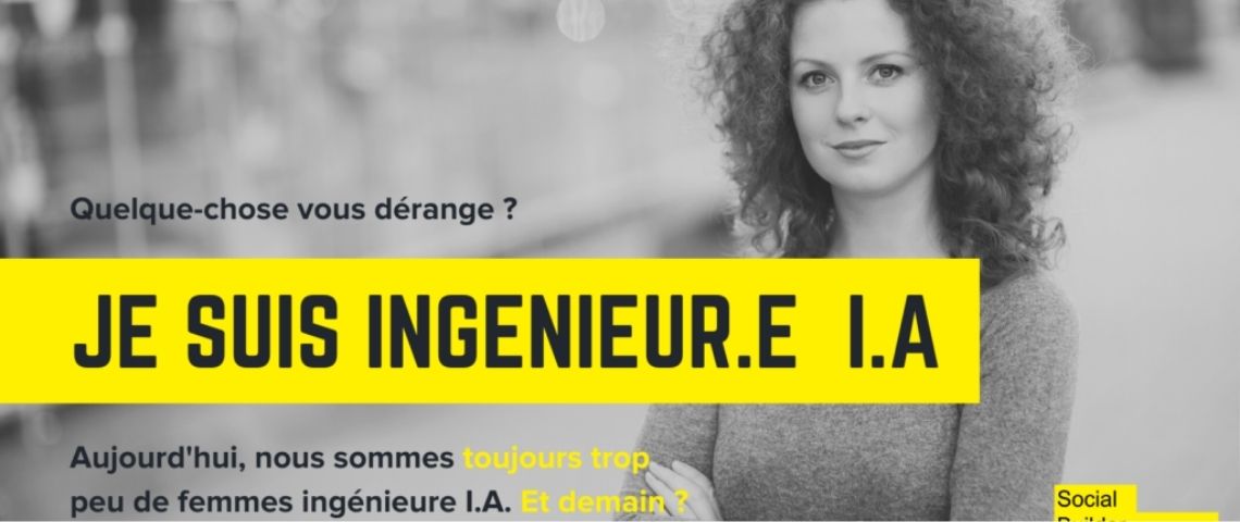 Social Builder a créé une campagne de communication qui a pour but d’interpeller le grand public sur la place des femmes dans le numérique Jeune femme avec le message suivant : Quelque chose vous dérange ? Je suis ingénieur.e I.A. Aujourd'hui, nous sommes toujours trop peu de femmes ingénieure I.A. Et Demain ?