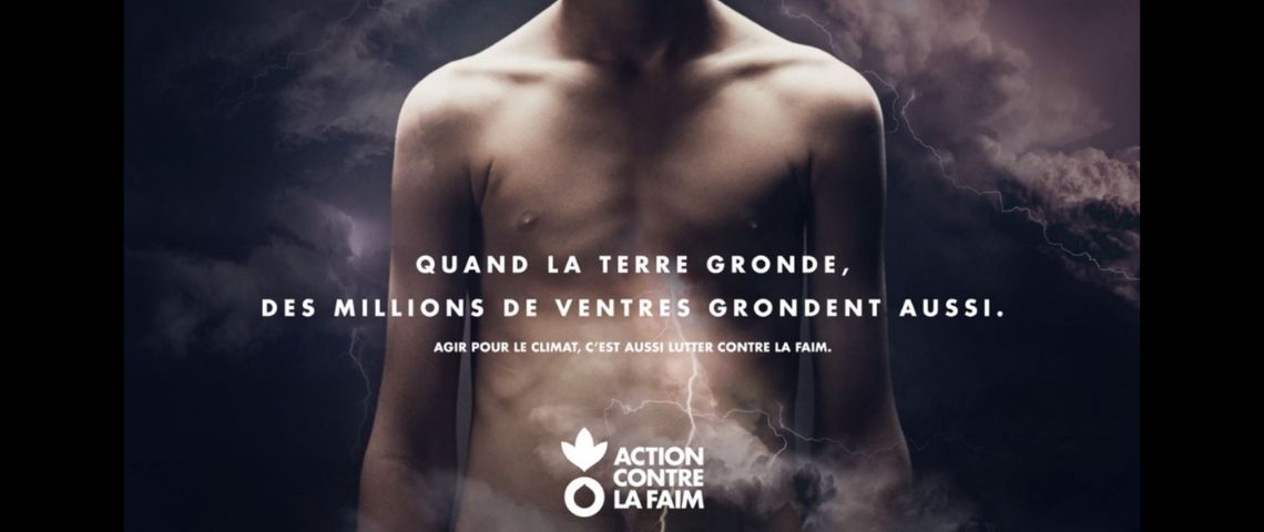 Pour provoquer une prise de conscience collective, une campagne de sensibilisation signée et orchestrée par l’agence Hungry & Foolish est dévoilée pour Action contre la Faim Jeune homme torse nu en arrière plan, avec le messae suivant : - Quand la terre gronde, des millions de ventres grondent aussi -