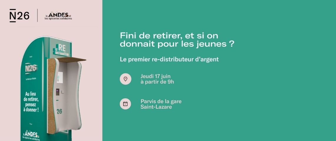 La banque mobile N26 et l ’association ANDES inaugurent aujourd’hui le 1e r Re-distributeur d’argent pour aider la jeunesse en détresse Re-distributeur N26 / Andes