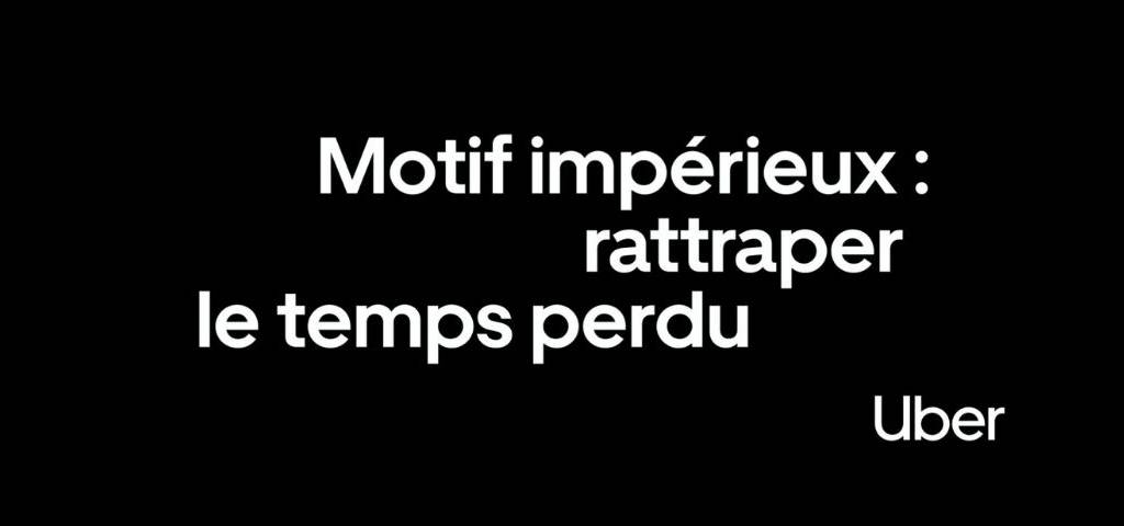  -  motif impérieux : rattraper le temps perdu -  Uber