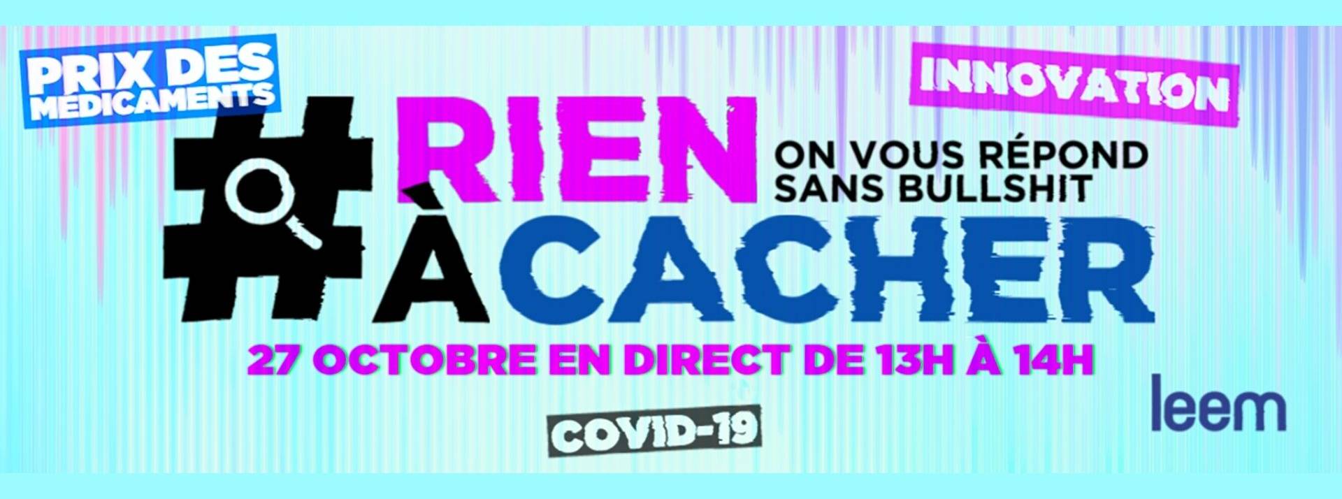 Le Leem, qui représente les 260 laboratoires pharmaceutiques en France, répondra en direct le 27 octobre de 13h à 14h à toutes les questions que se posent les citoyens sur le secteur Logo #RienACacher